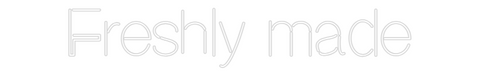 Custom Neon: Freshly made