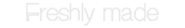 Custom Neon: Freshly made