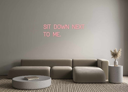 Custom Neon: SIT DOWN NEXT...