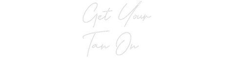 Custom Neon: Get Your
Tan...