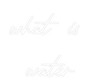 Custom Neon: what is 
water